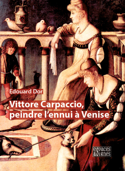 Livres Espaces et Signes-Vittore Carpaccio, peindre l'ennui à Venise